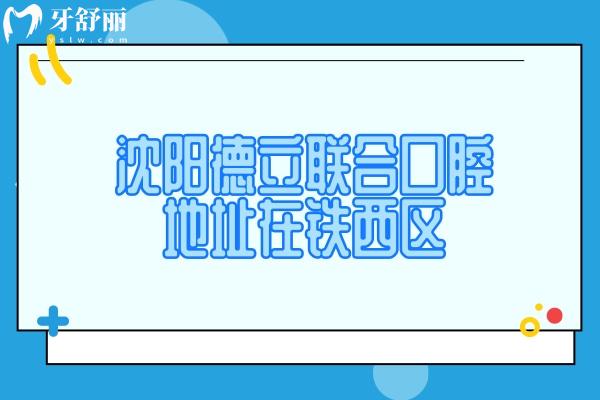 沈陽德立聯(lián)合口腔地址在鐵西區(qū)，交通方便性價(jià)比很高
