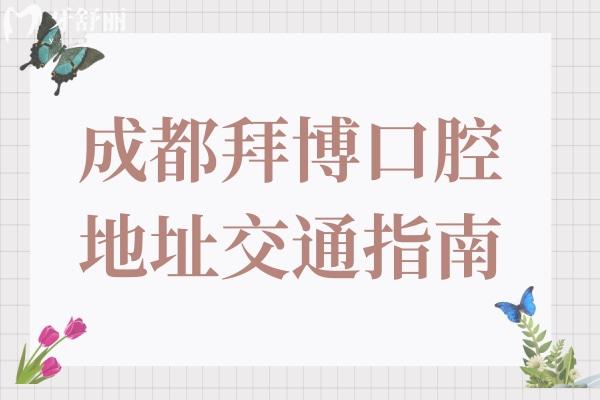 成都拜博口腔醫(yī)院地址金牛區(qū)/武侯區(qū)/錦江區(qū),解鎖4家分院出行指南可預約
