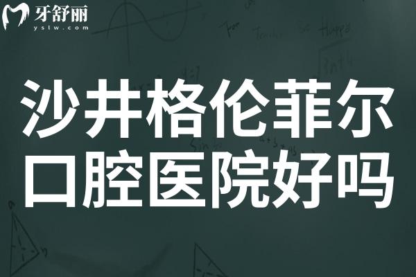 沙井格倫菲爾口腔好嗎?正規(guī)連鎖機構