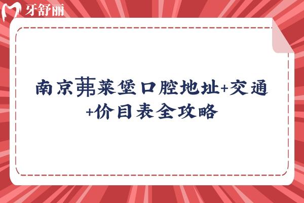 南京茀萊堡口腔地址+交通+價目表全攻略，種牙2799起矯正6600起實力強