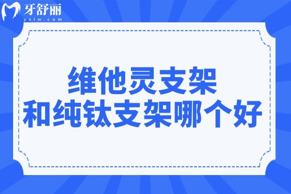 維他靈支架和純鈦支架哪個好?從材料特性、優(yōu)缺點、價格對比