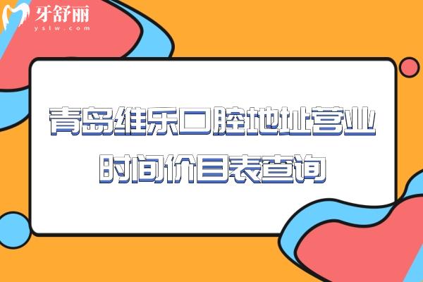 青島維樂口腔地址營(yíng)業(yè)時(shí)間價(jià)目表查詢，6家門店種牙1580+矯正4959+等