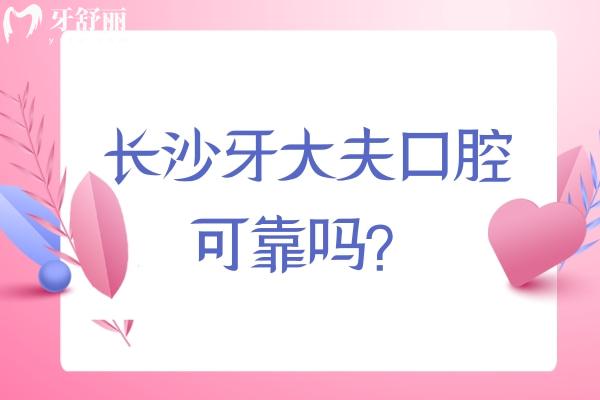 長沙牙大夫口腔可靠嗎？簡介/優(yōu)勢/環(huán)境/服務(wù)/醫(yī)生介紹/地址等詳細(xì)介紹
