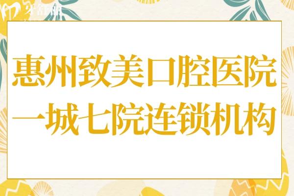 惠州致美口腔醫(yī)院電話+地址查詢,6院在線預(yù)約