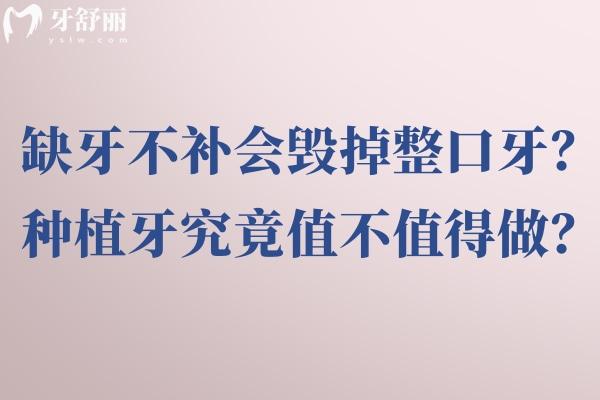 缺牙不補(bǔ)會(huì)毀掉整口牙？種植牙究竟值不值得做？