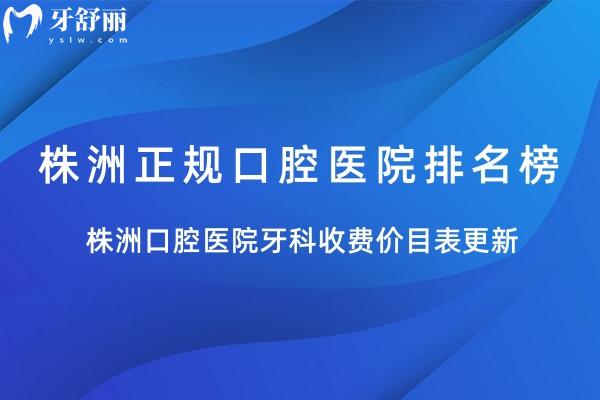 株洲正規(guī)口腔醫(yī)院排名榜及株洲口腔醫(yī)院牙科收費(fèi)價(jià)目表更新
