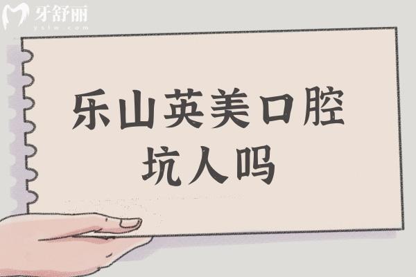 樂山英美口腔坑人嗎