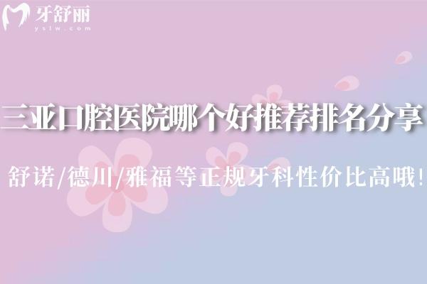 三亞口腔醫(yī)院哪個(gè)好推薦排名分享:舒諾/德川/雅福等正規(guī)牙科性價(jià)比高哦!