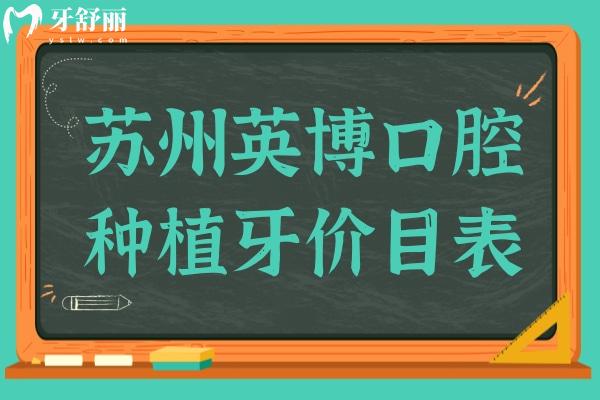 2025年蘇州英博口腔種植牙價目表:單顆從1880元到9500元不等,,半口