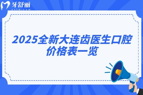 2025全新大連齒醫(yī)生口腔價格表一覽，種牙2380+矯正6800+補牙380+等