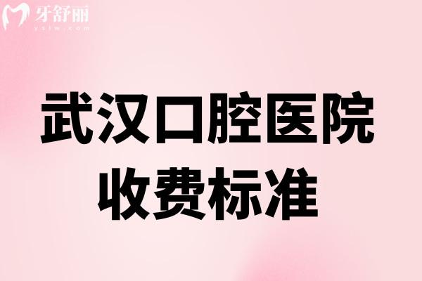 武漢口腔醫(yī)院收費(fèi)標(biāo)準(zhǔn)