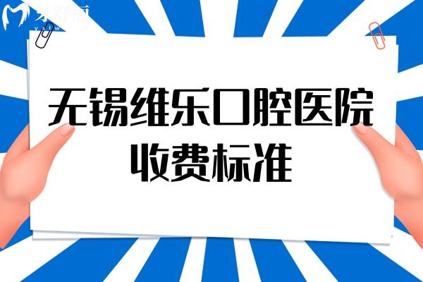 無錫維樂口腔醫(yī)院收費標準