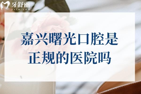 嘉興曙光口腔是正規(guī)的醫(yī)院嗎