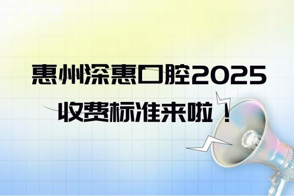 惠州深惠口腔2025收費(fèi)標(biāo)準(zhǔn)來(lái)啦！種牙3250+拔牙230+美白520+等
