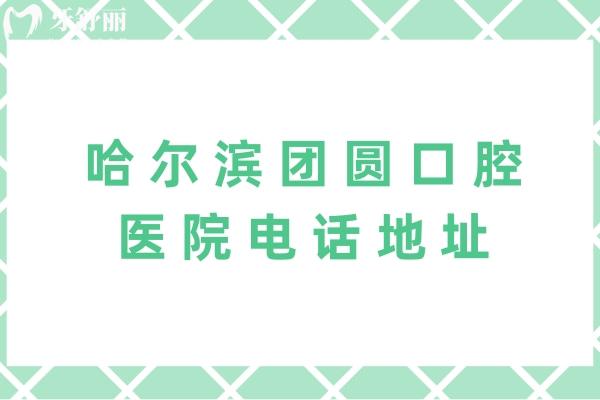 哈爾濱團(tuán)圓口腔醫(yī)院電話地址