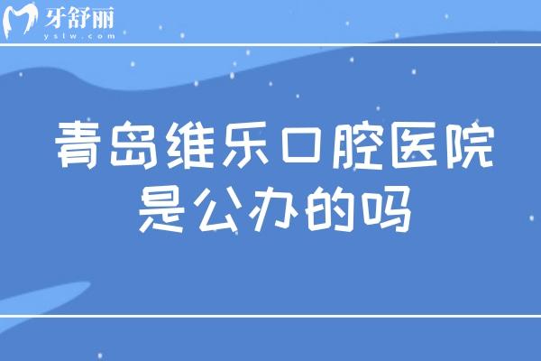 青島維樂口腔醫(yī)院是**的嗎