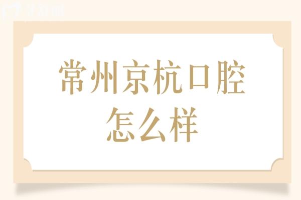 常州京杭口腔怎么樣