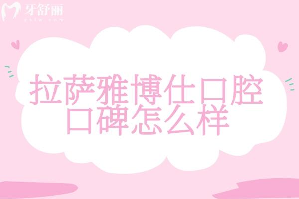 拉薩雅博仕口腔口碑怎么樣