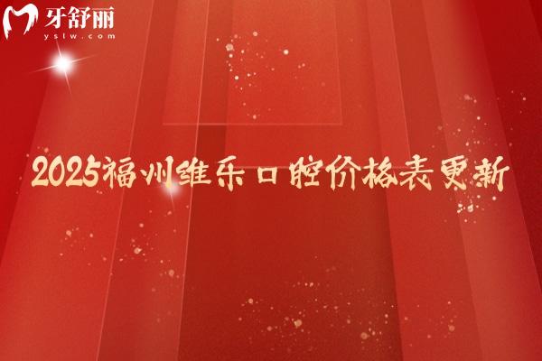 2025福州維樂口腔價格表更新，種牙低至2680+拔牙200+等性價比高