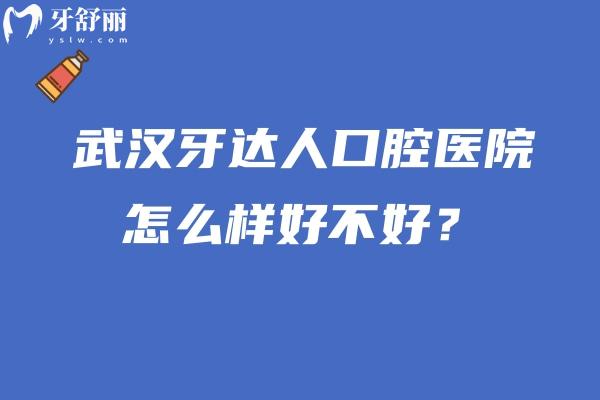 武漢牙達人口腔醫(yī)院怎么樣好不好？正規(guī)靠譜，醫(yī)生技術(shù)好收費合理