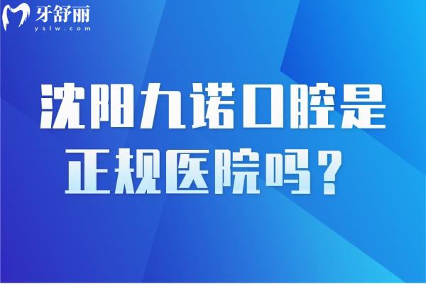 沈陽九諾口腔是正規(guī)醫(yī)院嗎？很正規(guī)，分享資質(zhì)+醫(yī)生介紹+價目表等