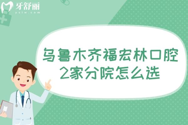 烏魯木齊福宏林口腔2家分院怎么選