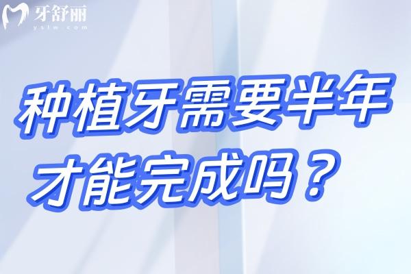 種植牙需要半年才能完成嗎 