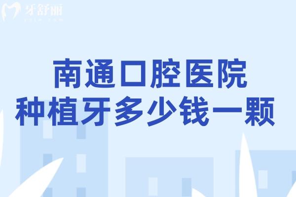 南通口腔醫(yī)院種植牙多少錢一顆 