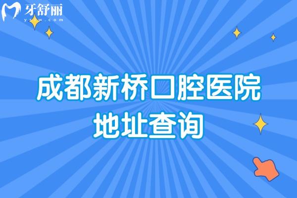 成都新橋口腔醫(yī)院地址查詢，7家門店詳細(xì)地址+營業(yè)時間分享