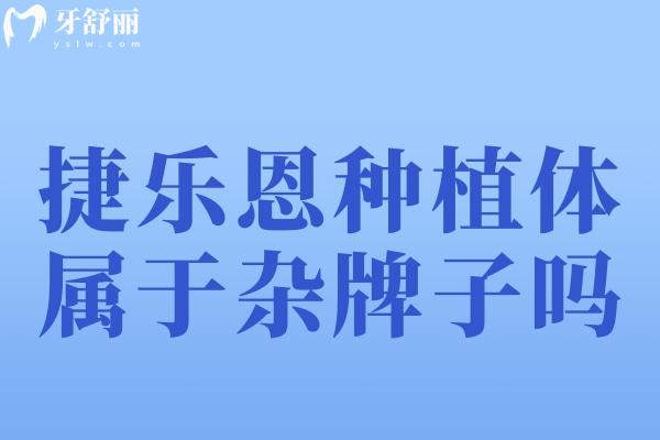 捷樂恩種植體屬于雜牌子嗎