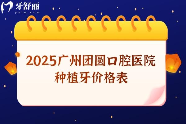2025廣州團(tuán)圓口腔醫(yī)院種植牙價(jià)格表，單顆/半口/全口價(jià)格都有（多種品牌）