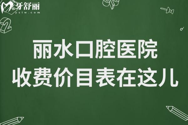 麗水口腔醫(yī)院2025年收費價目表在這兒!種植牙,正畸,拔牙,補牙,鑲牙費用查詢