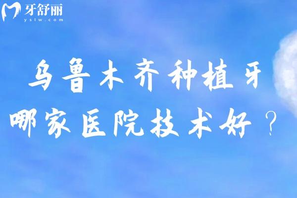烏魯木齊種植牙哪家醫(yī)院技術好