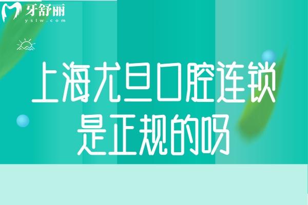 上海尤旦口腔連鎖是正規(guī)的嗎