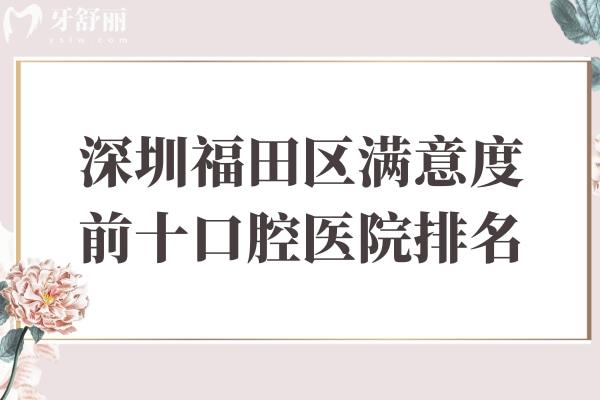 深圳福田區(qū)滿意度前十口腔醫(yī)院排名