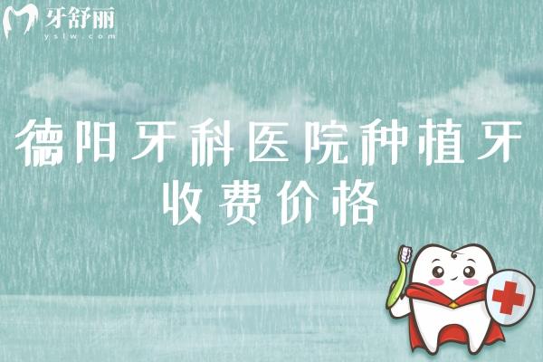 德陽牙科醫(yī)院（2025年）種植牙收費(fèi)價格