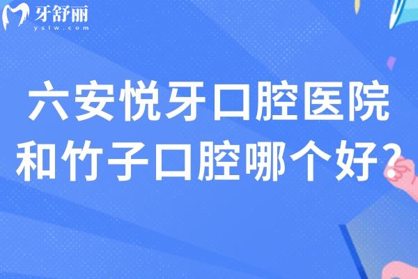 六安悅牙口腔醫(yī)院和竹子口腔哪個好?對比規(guī)模和牙科技術(shù)實(shí)力來看看吧