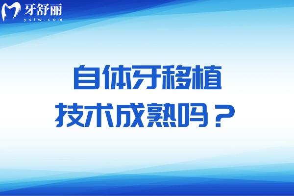 自體牙移植技術(shù)成熟嗎?對(duì)比國(guó)內(nèi)外技術(shù)現(xiàn)狀來(lái)看是比較成熟的!