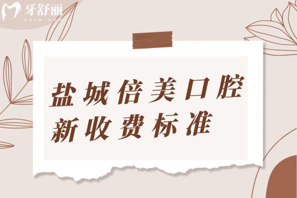鹽城倍美口腔2025新收費(fèi)標(biāo)準(zhǔn)