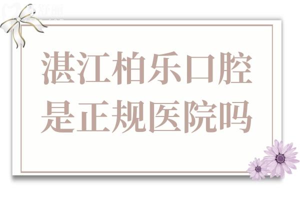 湛江柏樂口腔是正規(guī)醫(yī)院?jiǎn)?是赤坎區(qū)正規(guī)牙科
