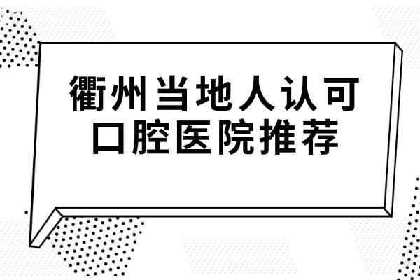 衢州當(dāng)?shù)厝苏J(rèn)可口腔醫(yī)院醫(yī)院推薦:2025年這十家看牙技術(shù)靠譜別錯(cuò)過(guò)