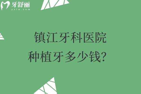 鎮(zhèn)江牙科醫(yī)院種植牙多少錢 2025種牙價(jià)格表及鎮(zhèn)江口碑種植牙醫(yī)院分享