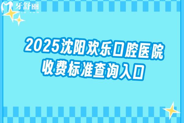 2025沈陽歡樂口腔醫(yī)院收費(fèi)標(biāo)準(zhǔn)查詢?nèi)肟?，種牙 矯正 補(bǔ)牙 拔牙等價格合理透明度高