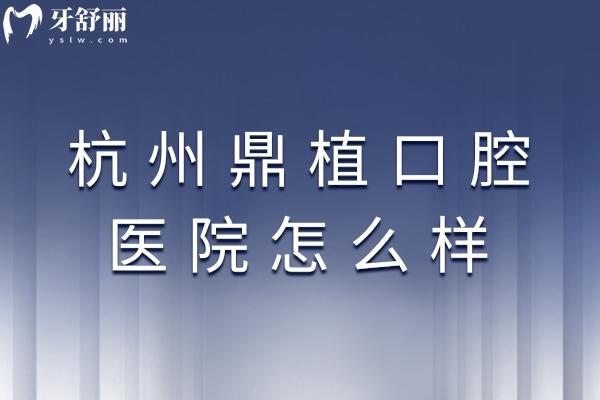 杭州鼎植口腔醫(yī)院怎么樣