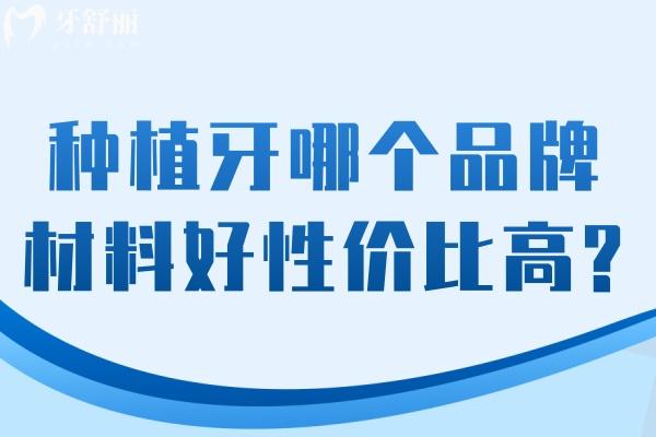 種植牙哪個(gè)品牌材料好性價(jià)比高 對(duì)比十大常用種植牙品牌優(yōu)缺點(diǎn)便知