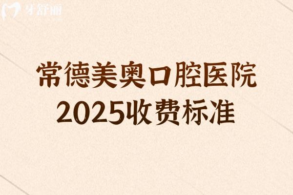 常德美奧口腔醫(yī)院2025收費(fèi)標(biāo)準(zhǔn)，美白 補(bǔ)牙 根管 矯正 潔牙一覽表