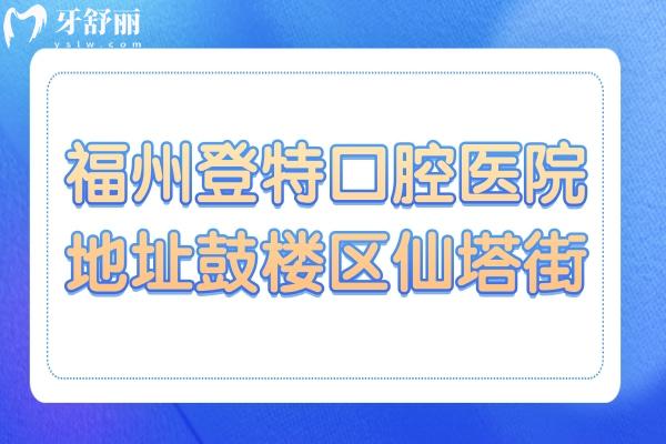 福州登特口腔醫(yī)院地址在鼓樓區(qū)仙塔街,正規(guī)二級(jí)資質(zhì)/4000平大規(guī)模/種牙正畸好還不貴