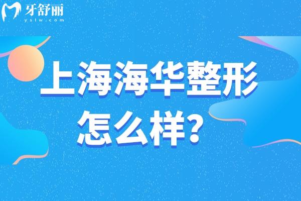 上海海華整形怎么樣？資質(zhì)正規(guī)技術(shù)可靠品質(zhì)值得信賴