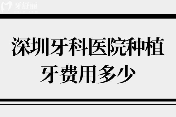 深圳牙科醫(yī)院種植牙費(fèi)用多少