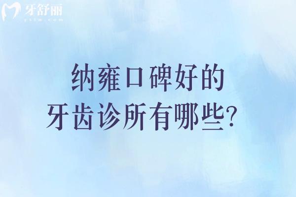 納雍口碑好的牙齒診所有哪些?具備正規(guī)資質(zhì)且口碑好有同心/邦瑞/象白云口腔等